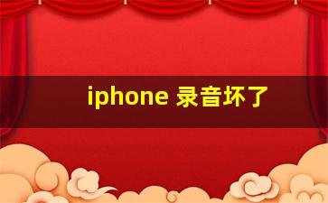 iphone 录音坏了